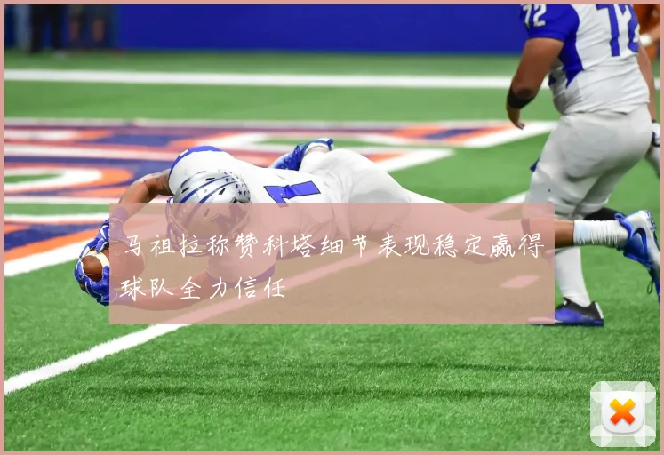马祖拉称赞科塔细节表现稳定赢得球队全力信任